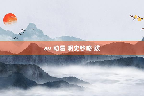 av 动漫 明史钞略 跋