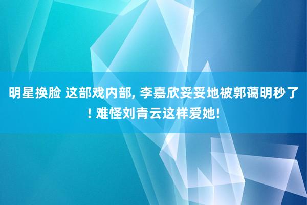 明星换脸 这部戏内部， 李嘉欣妥妥地被郭蔼明秒了! 难怪刘青云这样爱她!