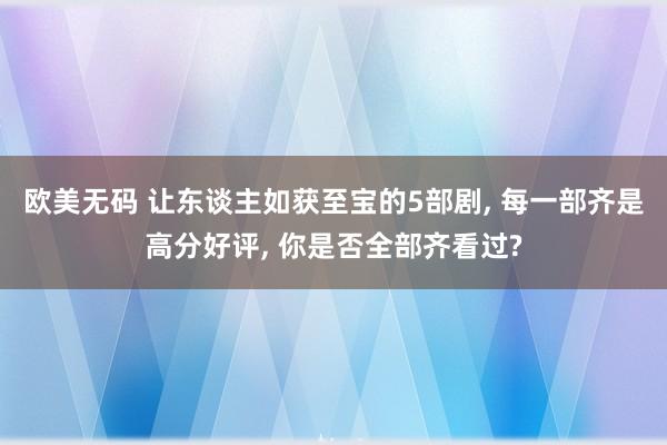 欧美无码 让东谈主如获至宝的5部剧， 每一部齐是高分好评， 你是否全部齐看过?