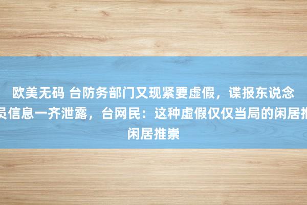 欧美无码 台防务部门又现紧要虚假，谍报东说念主员信息一齐泄露，台网民：这种虚假仅仅当局的闲居推崇